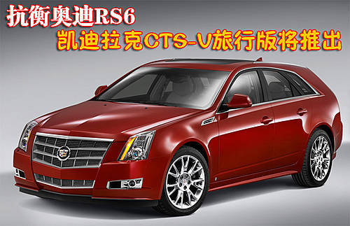 抗衡奥迪RS6 凯迪拉克CTS-V旅行版将推出