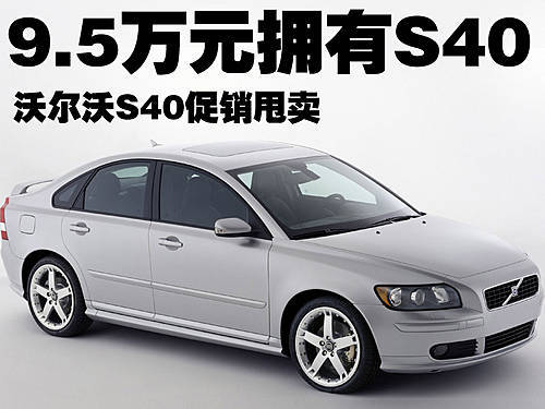 沃尔沃S40促销甩卖 9.5万元！即可购车