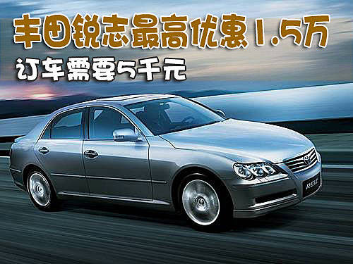 丰田锐志最高优惠1.5万 订车需要5000元