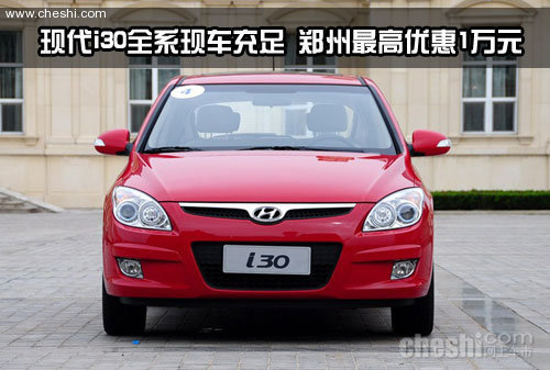 i30全系现车充足 郑州最高优惠1万元