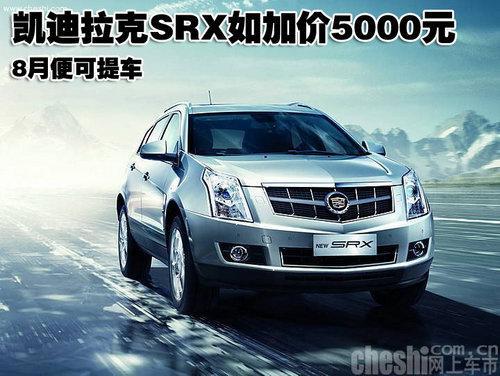 凯迪拉克SRX如加价5000元8月便可提车-凯迪拉克SRX