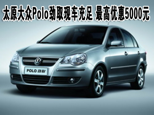 太原大众Polo劲取现车充足 最高优惠5000元